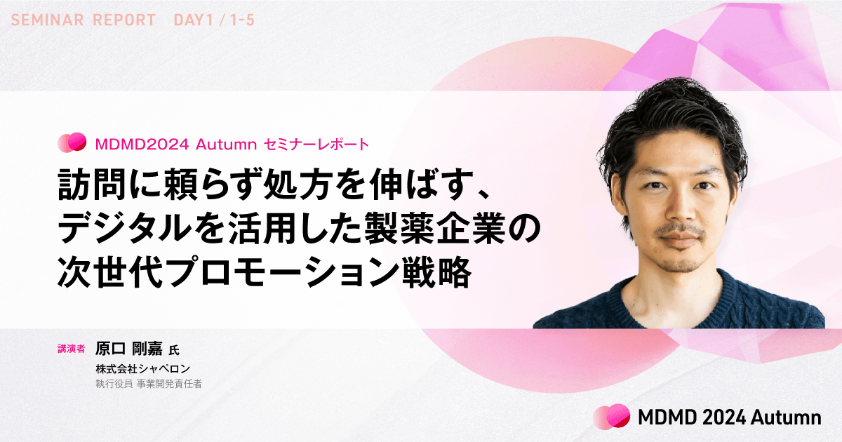 訪問に頼らず処方を伸ばす、デジタルを活用した製薬企業の次世代プロモーション戦略/MDMD2024Autumnレポート