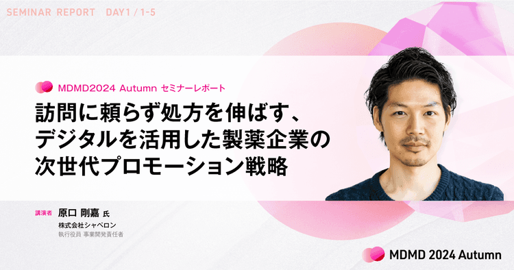 訪問に頼らず処方を伸ばす、デジタルを活用した製薬企業の次世代プロモーション戦略/MDMD2024Autumnレポート
