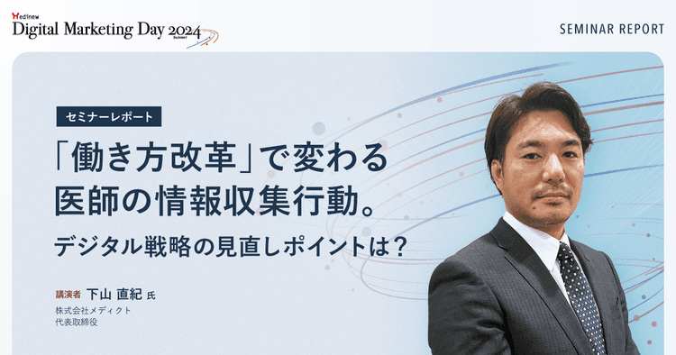 「働き方改革」で変わる医師の情報収集行動。デジタル戦略の見直しポイントは?/MDMD2024Summerレポート