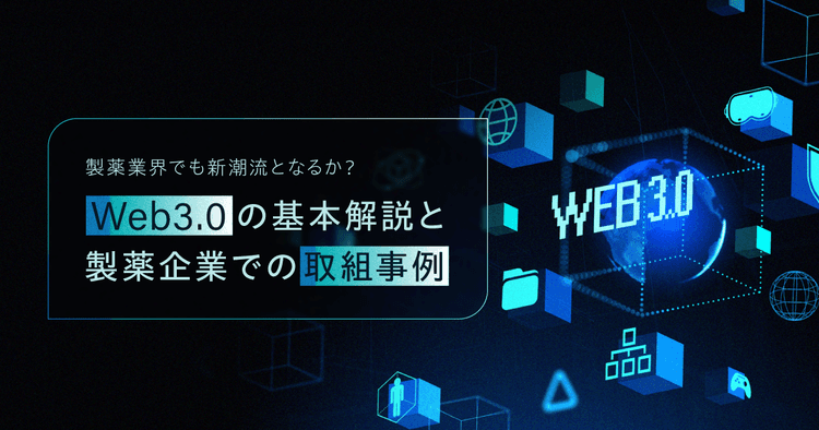 製薬業界でも新潮流となるか?Web3.0の基本解説と製薬企業での取組事例