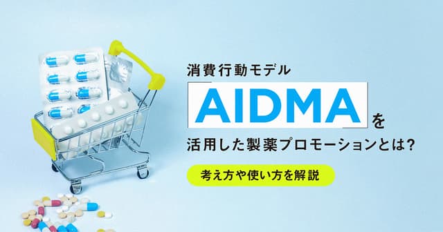 消費行動モデル「AIDMA」を活用した製薬プロモーションとは?考え方や使い方を解説