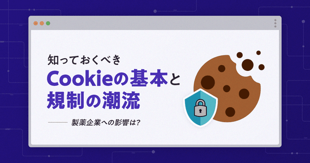 知っておくべきCookieの基本と規制の潮流。製薬企業への影響は?