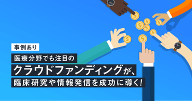 【事例あり】医療分野でも注目のクラウドファンディングが、臨床研究や情報発信を成功に導く!
