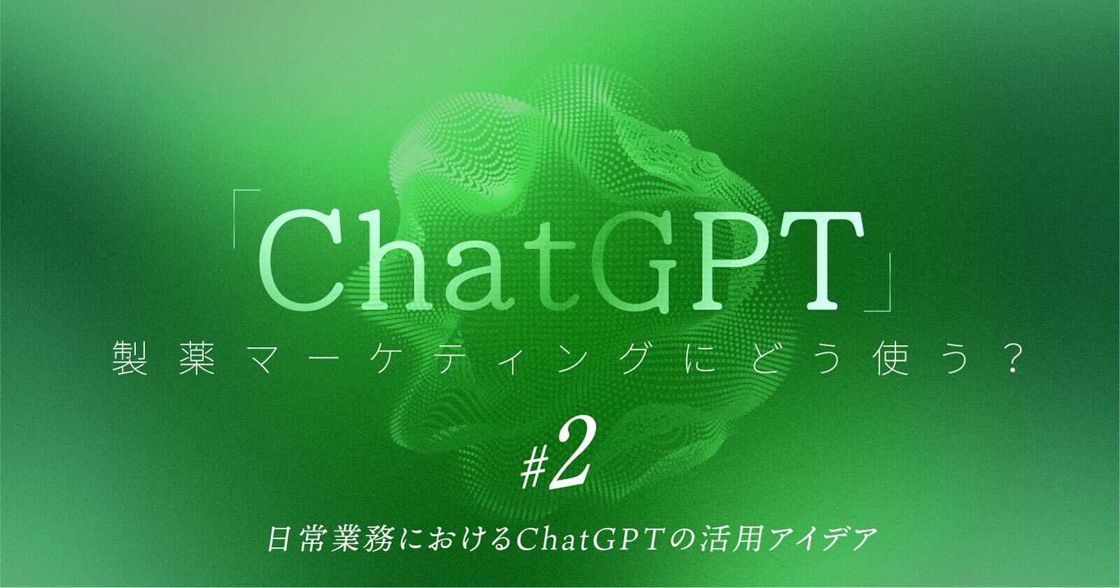 「ChatGPT」製薬マーケティングにどう使う?| #2 日常業務におけるChatGPTの活用アイデア