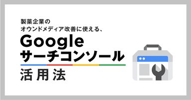 製薬企業のオウンドメディア改善に使える!Googleサーチコンソール活用法