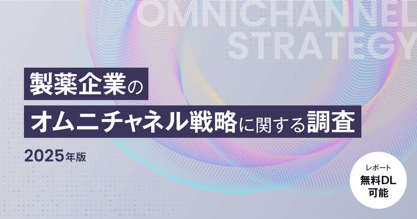【DL資料】製薬企業のオムニチャネル戦略に関する調査 2025年版