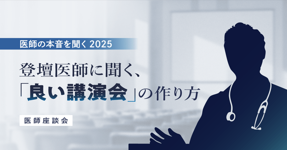 登壇医師に聞く、「良い講演会」の作り方|医師の本音を聞く2025