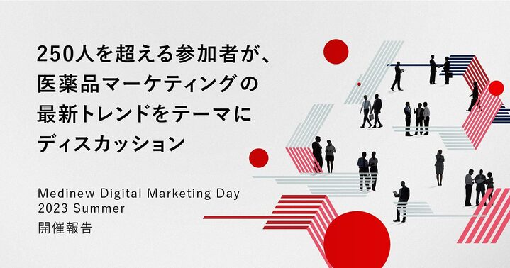 250人を超える参加者が、医薬品マーケティングの最新トレンドをテーマにディスカッション ~Medinew Digital Marketing Day 2023 Summer開催報告~