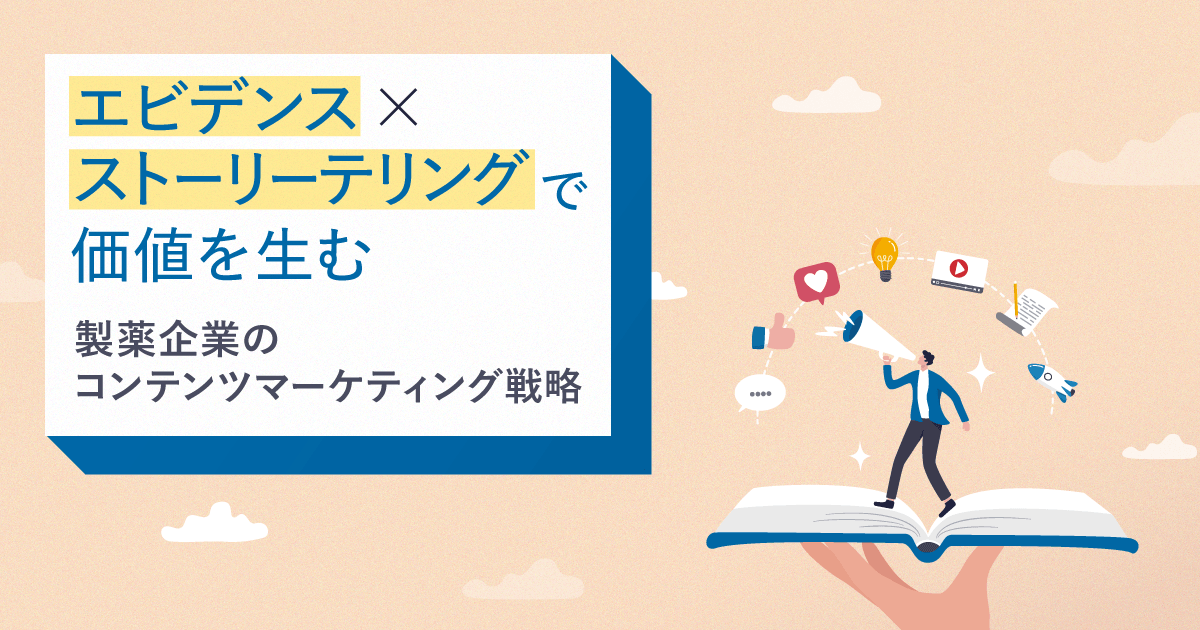 「エビデンス×ストーリーテリング」 で価値を生む、製薬企業のコンテンツマーケティング戦略