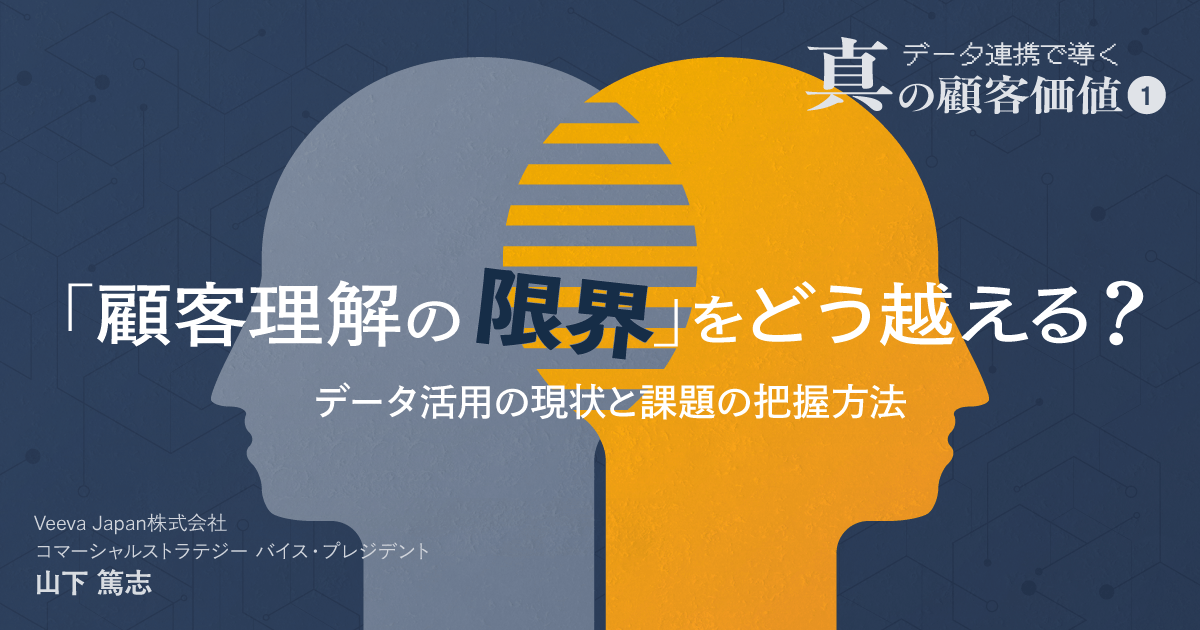 #1「顧客理解の限界」をどう越える?データ活用の現状と課題の把握方法|データ連携で導く真の顧客価値