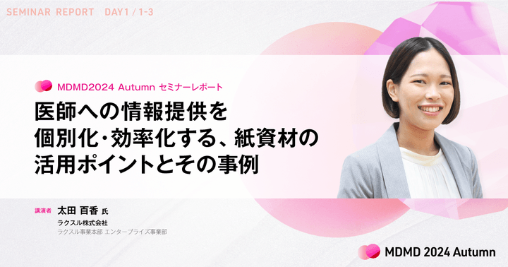 医師への情報提供を個別化・効率化する、紙資材の活用ポイントとその事例/MDMD2024Autumnレポート