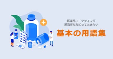 無料DL|医薬品のマーケティング担当者なら知っておきたい基本用語集