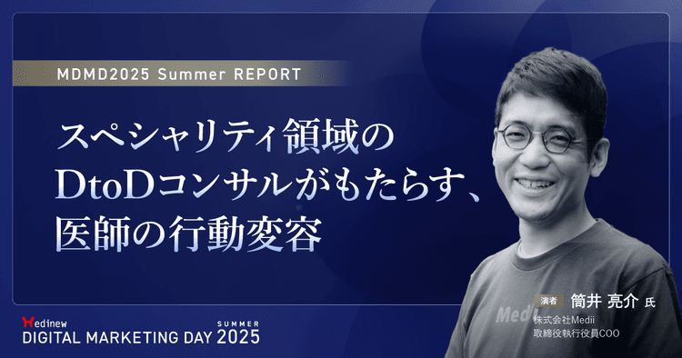スペシャリティ領域のDtoDコンサルがもたらす、医師の行動変容|MDMD2025 Summerレポート