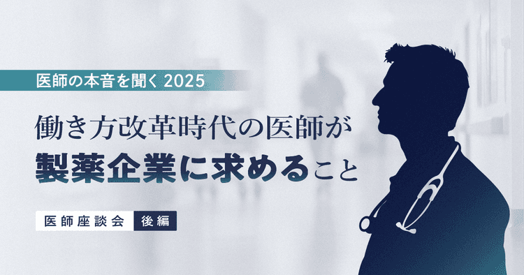 働き方改革時代の医師が製薬企業に求めること|医師の本音を聞く2025(後編)