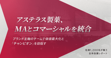 アステラス製薬、MAとコマーシャルを統合。ブランド主軸のチームで価値最大化と「チャンピオン」を目指す-社員1,200名が集う全体会議レポート