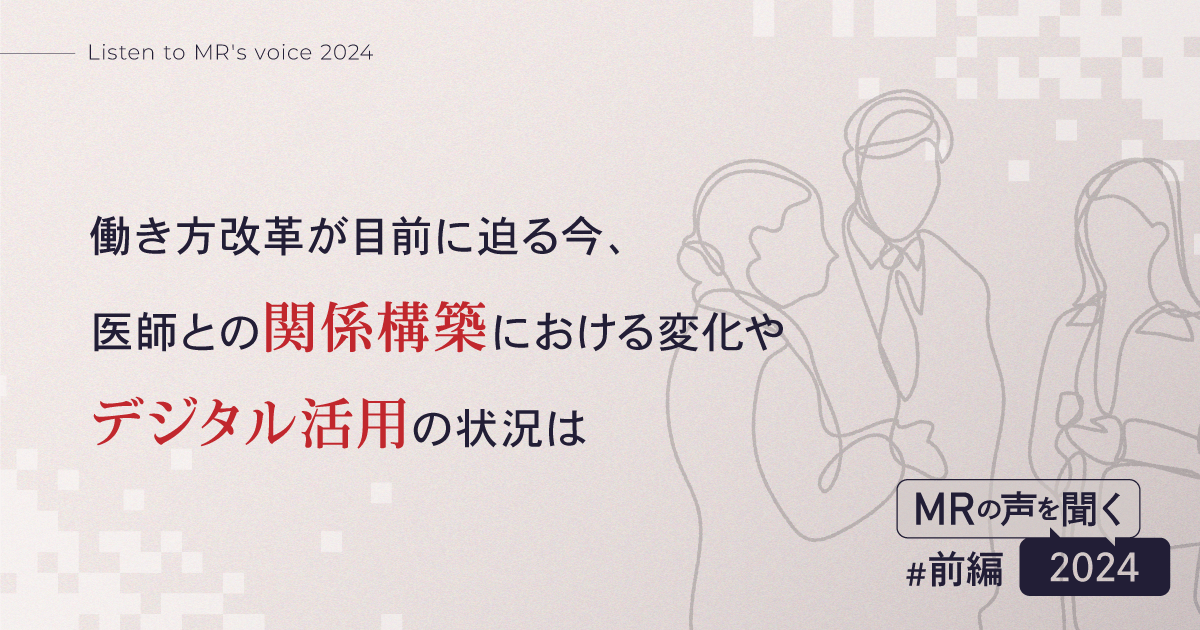 【MRの声を聞く2024(前編)】働き方改革が目前に迫る今、医師との関係構築における変化やデジタル活用の状況は