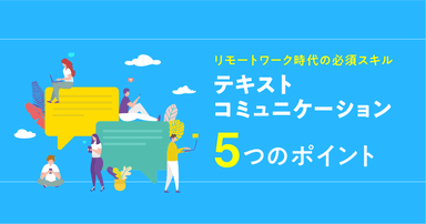 リモートワーク時代の必須スキル「テキストコミュニケーション」5つのポイント