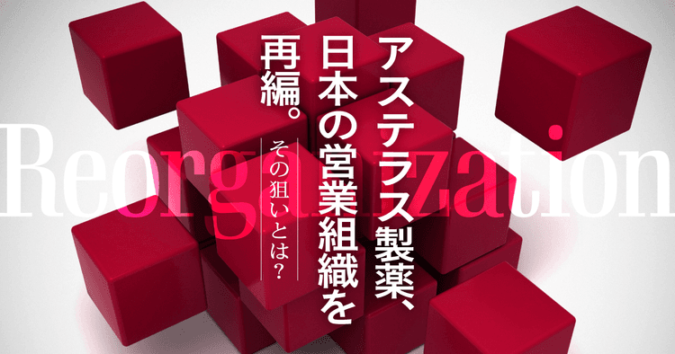 アステラス製薬、日本の営業組織を再編。その狙いとは?
